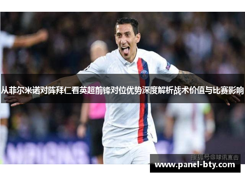 从菲尔米诺对阵拜仁看英超前锋对位优势深度解析战术价值与比赛影响 从菲尔米诺对阵拜仁看英超前锋对位优势深度解析战术价值与比赛影响