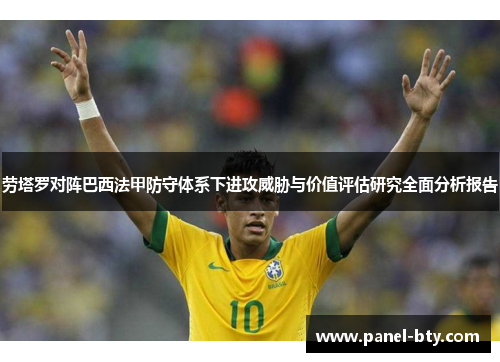 劳塔罗对阵巴西法甲防守体系下进攻威胁与价值评估研究全面分析报告 劳塔罗对阵巴西法甲防守体系下进攻威胁与价值评估研究全面分析报告