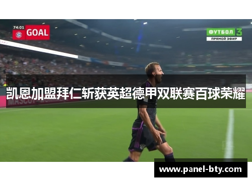 凯恩加盟拜仁斩获英超德甲双联赛百球荣耀