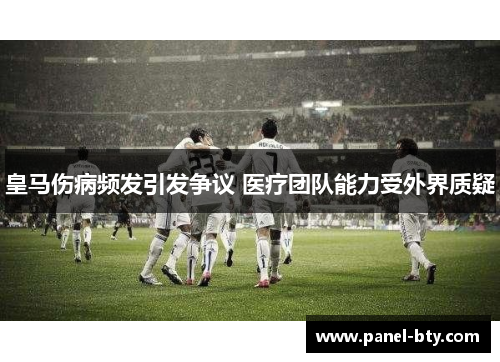 皇马伤病频发引发争议 医疗团队能力受外界质疑