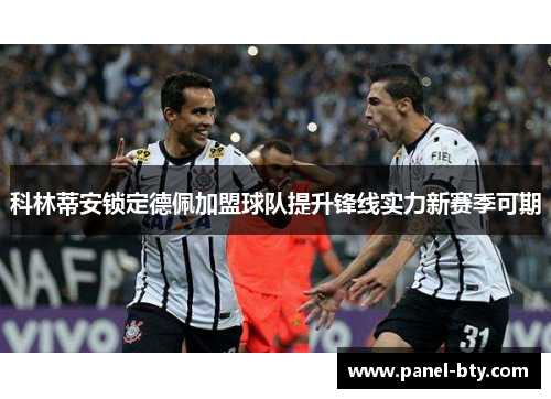 科林蒂安锁定德佩加盟球队提升锋线实力新赛季可期 科林蒂安锁定德佩加盟球队提升锋线实力新赛季可期